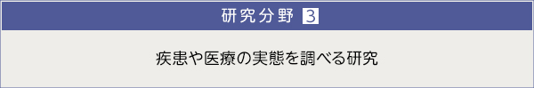 研究分野３．疾患や医療の実態を調べる研究